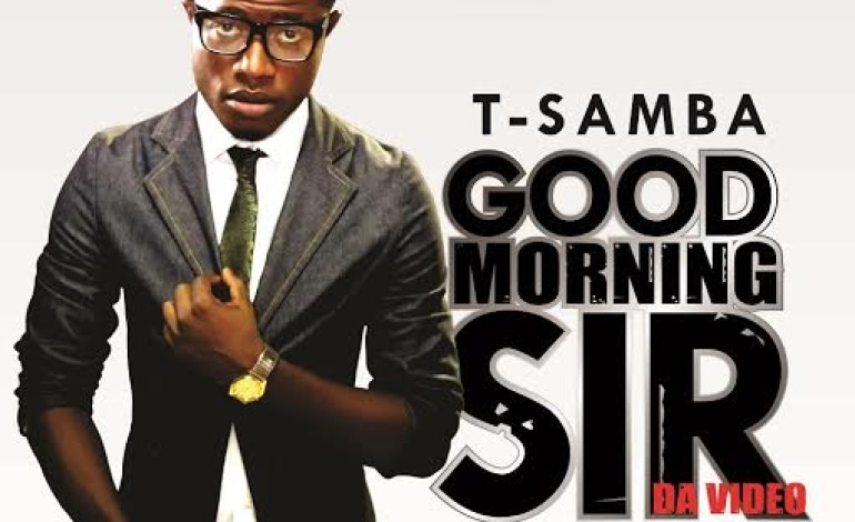 VIDEO: T-Samba – Good Morning Sir