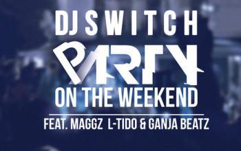 VIDEO: DJ Switch Ft. Maggz, L-Tido & Ganja Beatz – Party on the Weekend